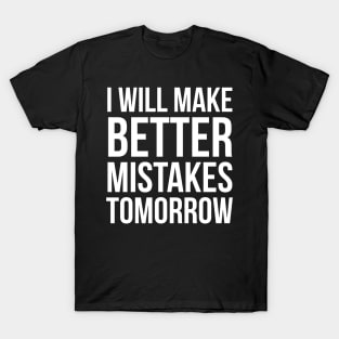 I Will Make Better Mistakes Tomorrow T-Shirt